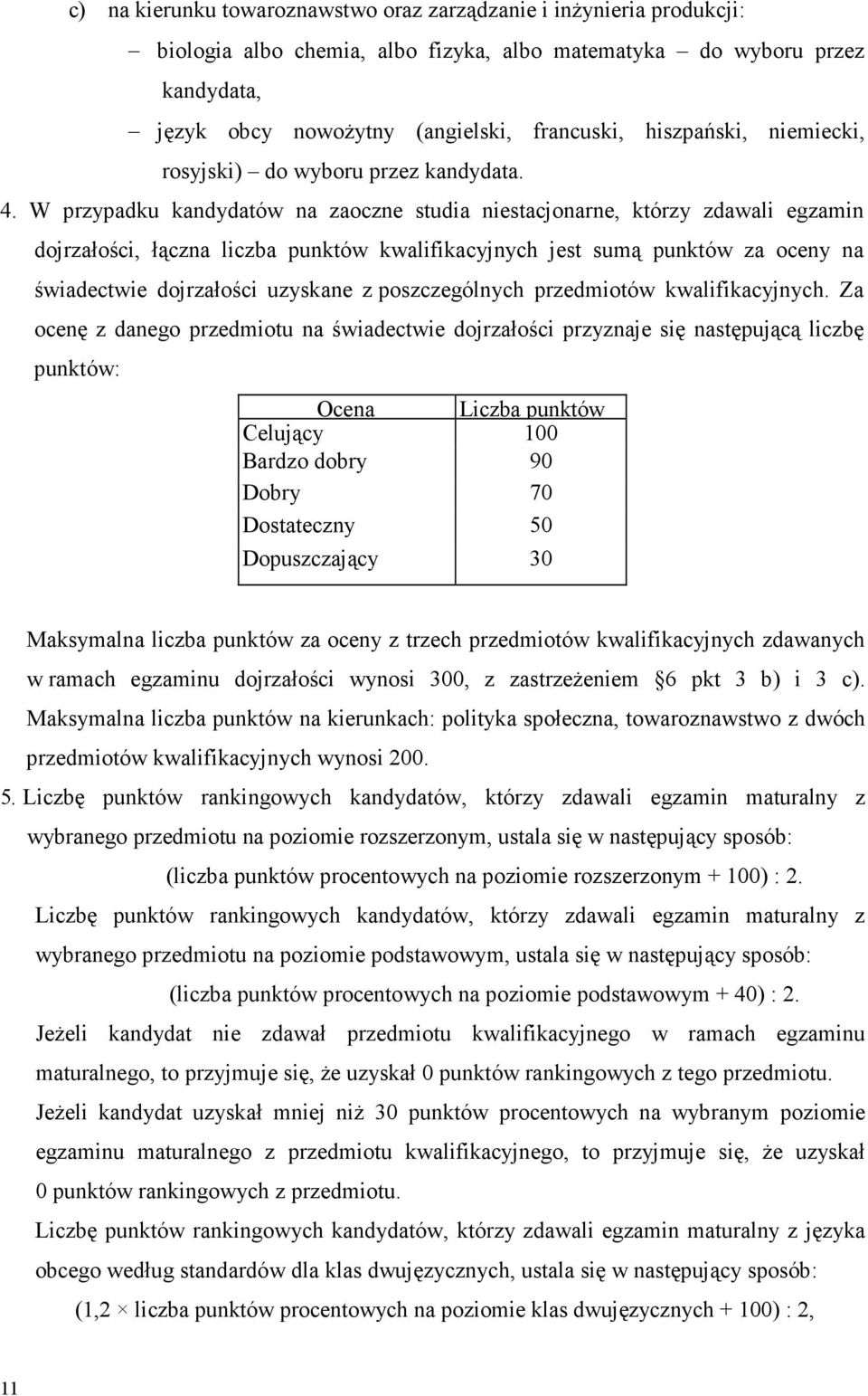 W przypadku kandydatów na zaoczne studia niestacjonarne, którzy zdawali egzamin dojrzałości, łączna liczba punktów kwalifikacyjnych jest sumą punktów za oceny na świadectwie dojrzałości uzyskane z