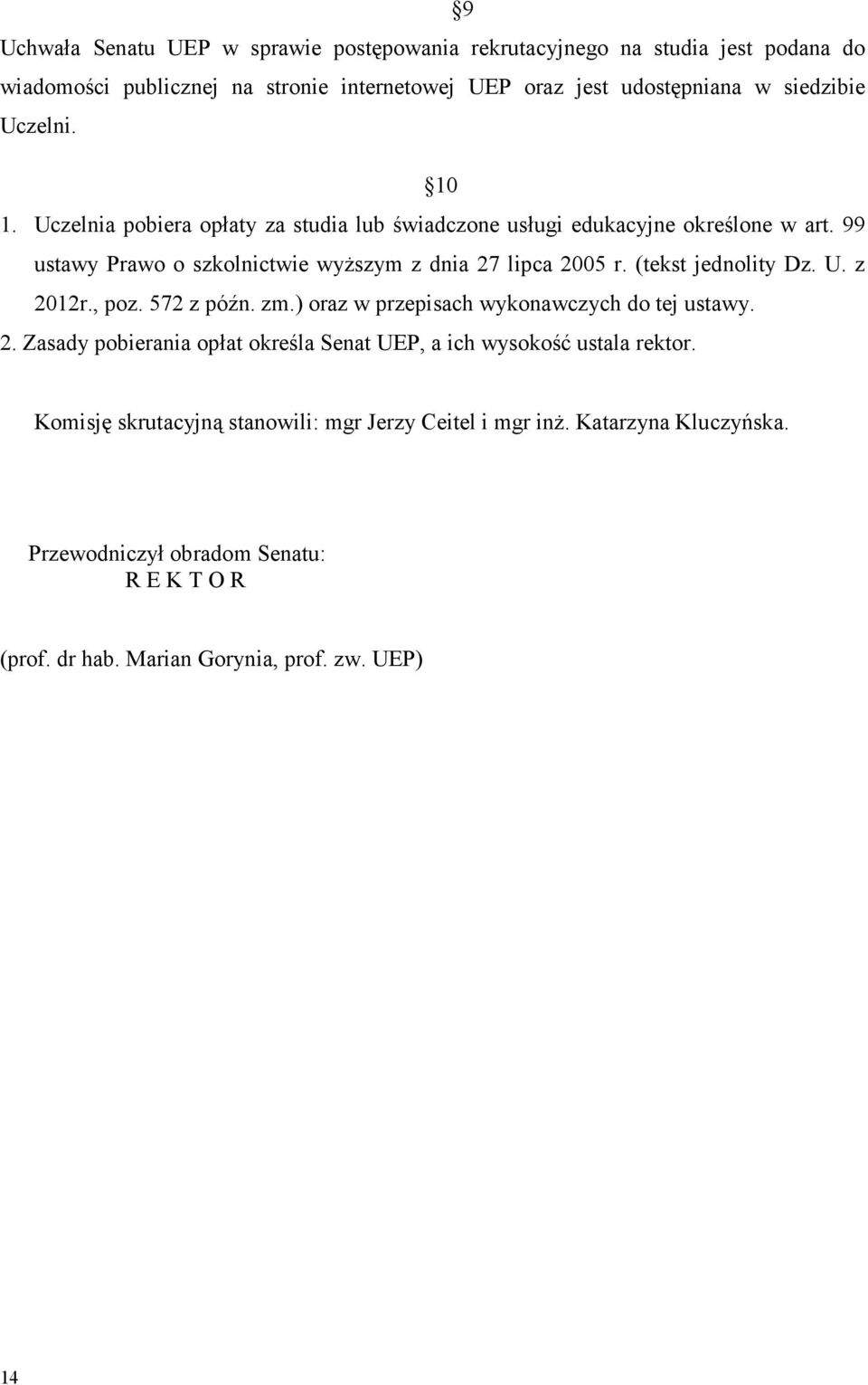 (tekst jednolity Dz. U. z 2012r., poz. 572 z późn. zm.) oraz w przepisach wykonawczych do tej ustawy. 2. Zasady pobierania opłat określa Senat UEP, a ich wysokość ustala rektor.