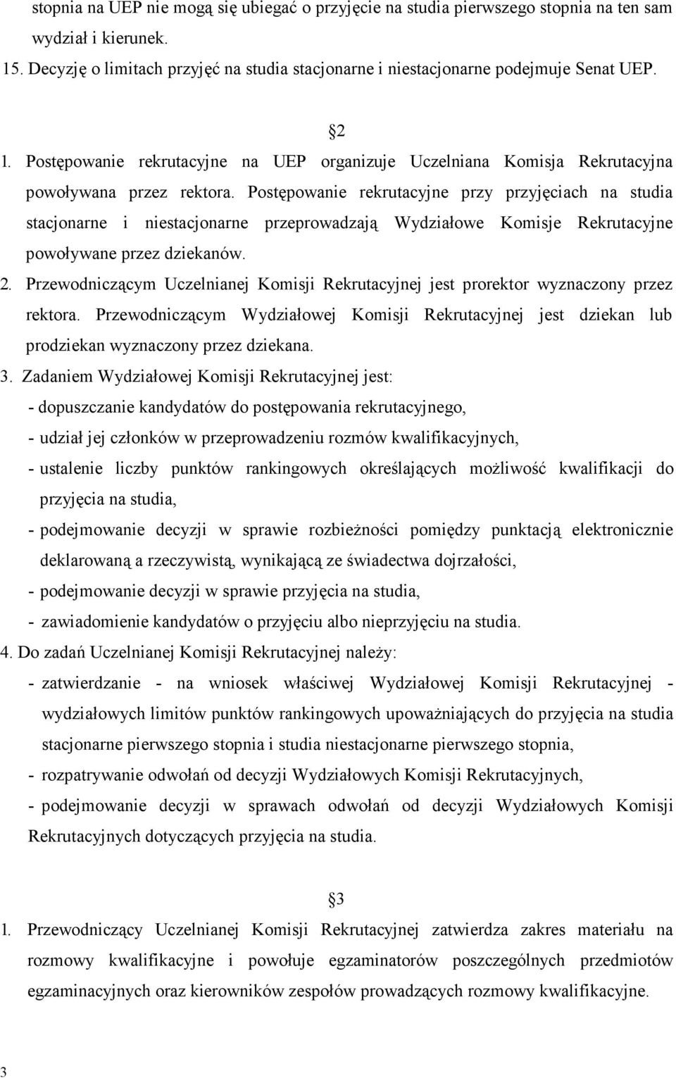 Postępowanie rekrutacyjne przy przyjęciach na studia stacjonarne i niestacjonarne przeprowadzają Wydziałowe Komisje Rekrutacyjne powoływane przez dziekanów. 2.