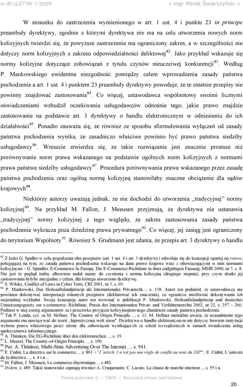 szczególności nie dotyczy norm kolizyjnych z zakresu odpowiedzialności deliktowej 82. Jako przykład wskazuje się normy kolizyjne dotyczące zobowiązań z tytułu czynów nieuczciwej konkurencji 83.