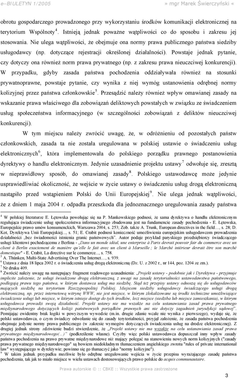 Powstaje jednak pytanie, czy dotyczy ona również norm prawa prywatnego (np. z zakresu prawa nieuczciwej konkurencji).