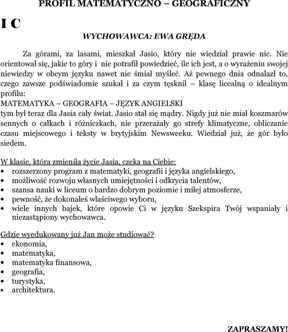 Aż pewnego dnia odnalazł to, czego zawsze podświadomie szukał i za czym tęsknił klasę licealną o idealnym profilu: MATEMATYKA GEOGRAFIA JĘZYK ANGIELSKI tym był teraz dla Jasia cały świat.