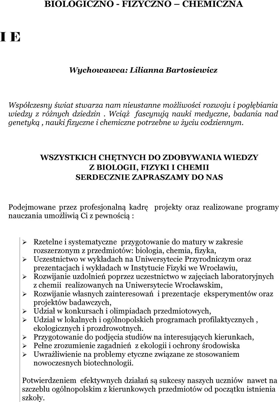 WSZYSTKICH CHĘTNYCH DO ZDOBYWANIA WIEDZY Z BIOLOGII, FIZYKI I CHEMII SERDECZNIE ZAPRASZAMY DO NAS Podejmowane przez profesjonalną kadrę projekty oraz realizowane programy nauczania umożliwią Ci z