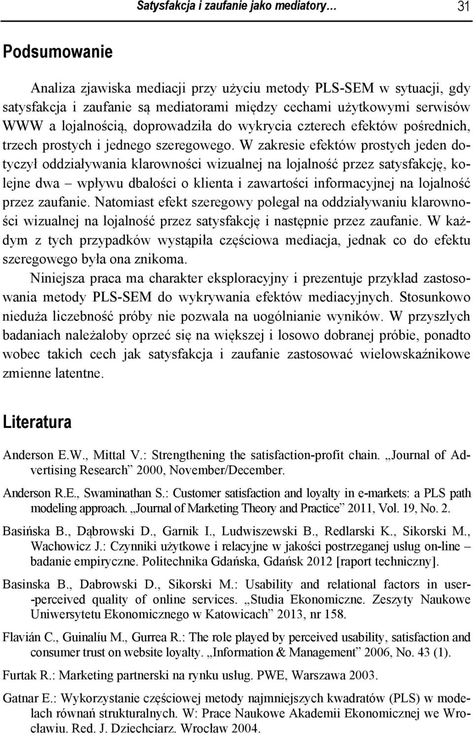 W zakresie efektów prostych jeden dotyczył oddziaływania klarowności wizualnej na lojalność przez satysfakcję, kolejne dwa wpływu dbałości o klienta i zawartości informacyjnej na lojalność przez