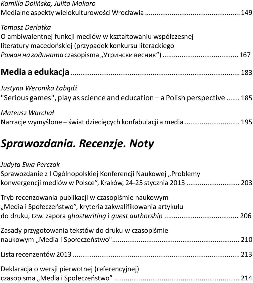 .. 167 Media a edukacja... 183 Justyna Weronika Łabądź "Serious games", play as science and education a Polish perspective.