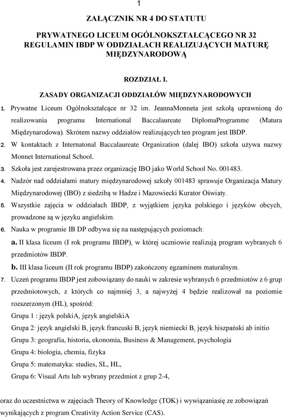 Skrótem nazwy oddziałów realizujących ten program jest IBDP. 2. W kontaktach z Internatonal Baccalaureate Organization (dalej IBO) szkoła używa nazwy Monnet International School. 3.