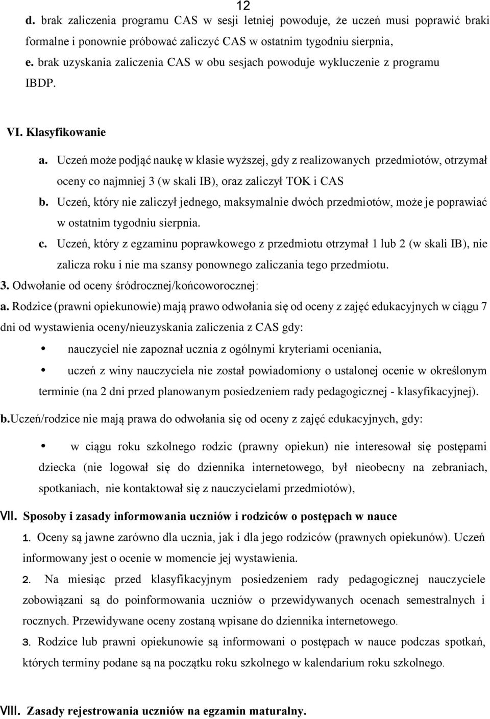 Uczeń może podjąć naukę w klasie wyższej, gdy z realizowanych przedmiotów, otrzymał oceny co najmniej 3 (w skali IB), oraz zaliczył TOK i CAS b.