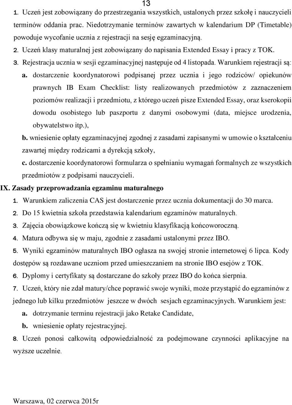 Uczeń klasy maturalnej jest zobowiązany do napisania Extended Essay i pracy z TOK. 3. Rejestracja ucznia w sesji egzaminacyjnej następuje od 4 listopada. Warunkiem rejestracji są: a.