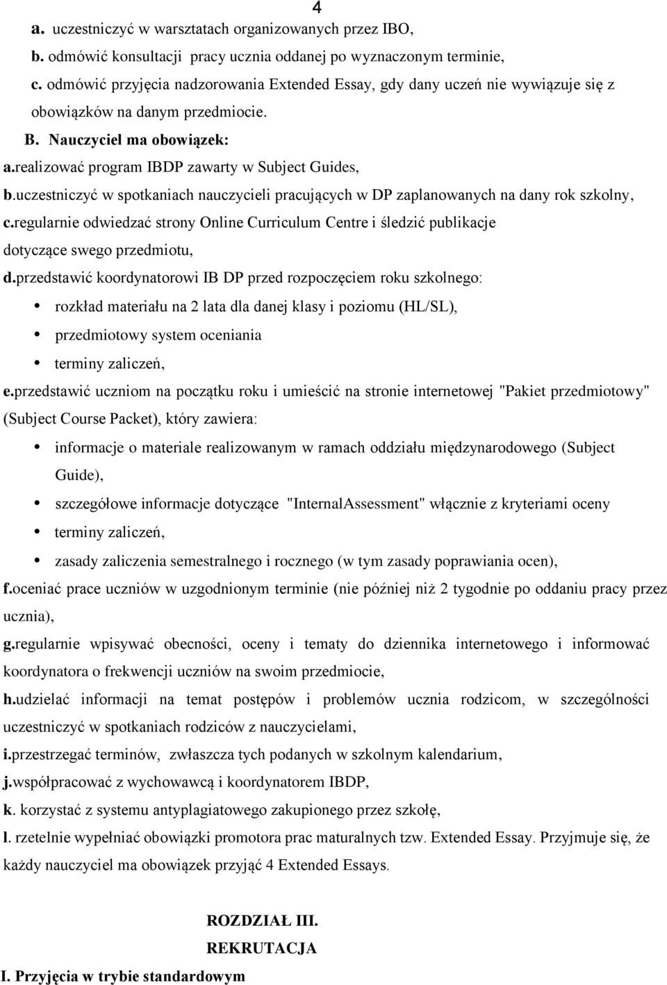 uczestniczyć w spotkaniach nauczycieli pracujących w DP zaplanowanych na dany rok szkolny, c.regularnie odwiedzać strony Online Curriculum Centre i śledzić publikacje dotyczące swego przedmiotu, d.