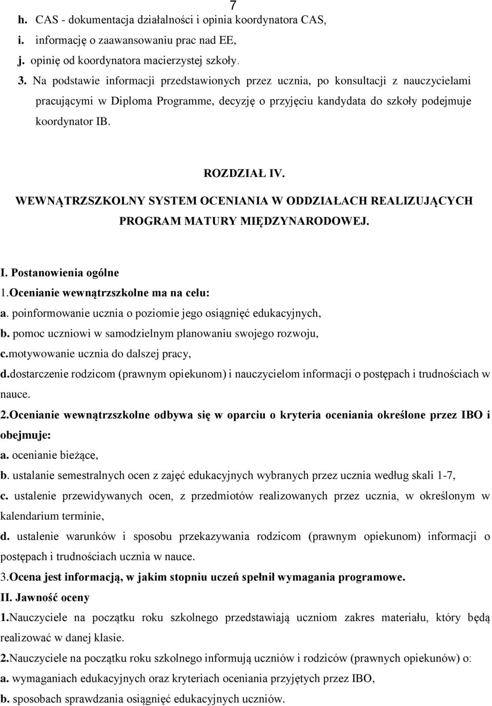 WEWNĄTRZSZKOLNY SYSTEM OCENIANIA W ODDZIAŁACH REALIZUJĄCYCH PROGRAM MATURY MIĘDZYNARODOWEJ. I. Postanowienia ogólne 1.Ocenianie wewnątrzszkolne ma na celu: a.