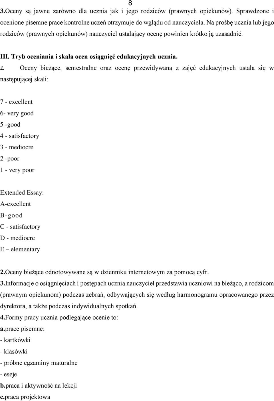 Oceny bieżące, semestralne oraz ocenę przewidywaną z zajęć edukacyjnych ustala się w następującej skali: 7 - excellent 6- very good 5 -good 4 - satisfactory 3 - mediocre 2 -poor 1 - very poor