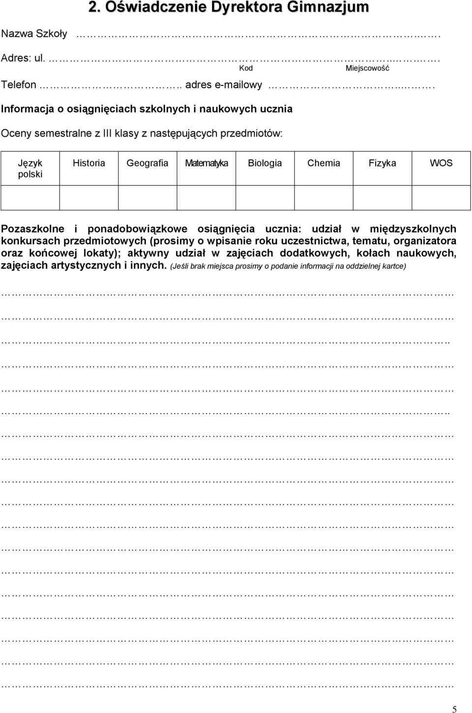 Biologia Chemia Fizyka WOS Pozaszkolne i ponadobowiązkowe osiągnięcia ucznia: udział w międzyszkolnych konkursach przedmiotowych (prosimy o wpisanie roku