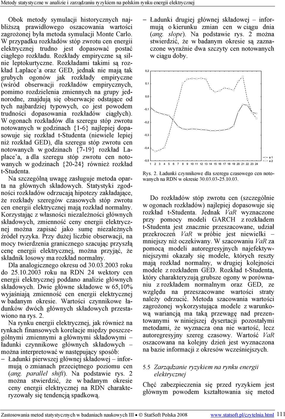 Rozkładami takimi są rozkład Laplace a oraz GED, jednak nie mają tak grubych ogonów jak rozkłady empiryczne (wśród obserwacji rozkładów empirycznych, pomimo rozdzielenia zmiennych na grupy