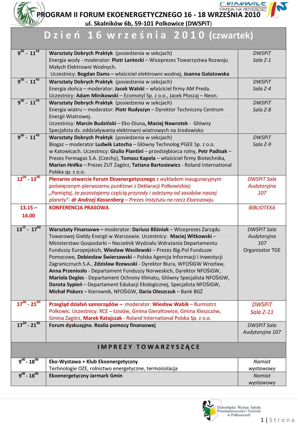 Uczestnicy: Bogdan Dams właściciel elektrowni wodnej, Joanna Golatowska Energia słońca moderator: Jacek Walski właściciel firmy AM Preda. Uczestnicy: Adam Minikowski Ecomotyl Sp. z o.o., Jacek Płoszaj Neon.