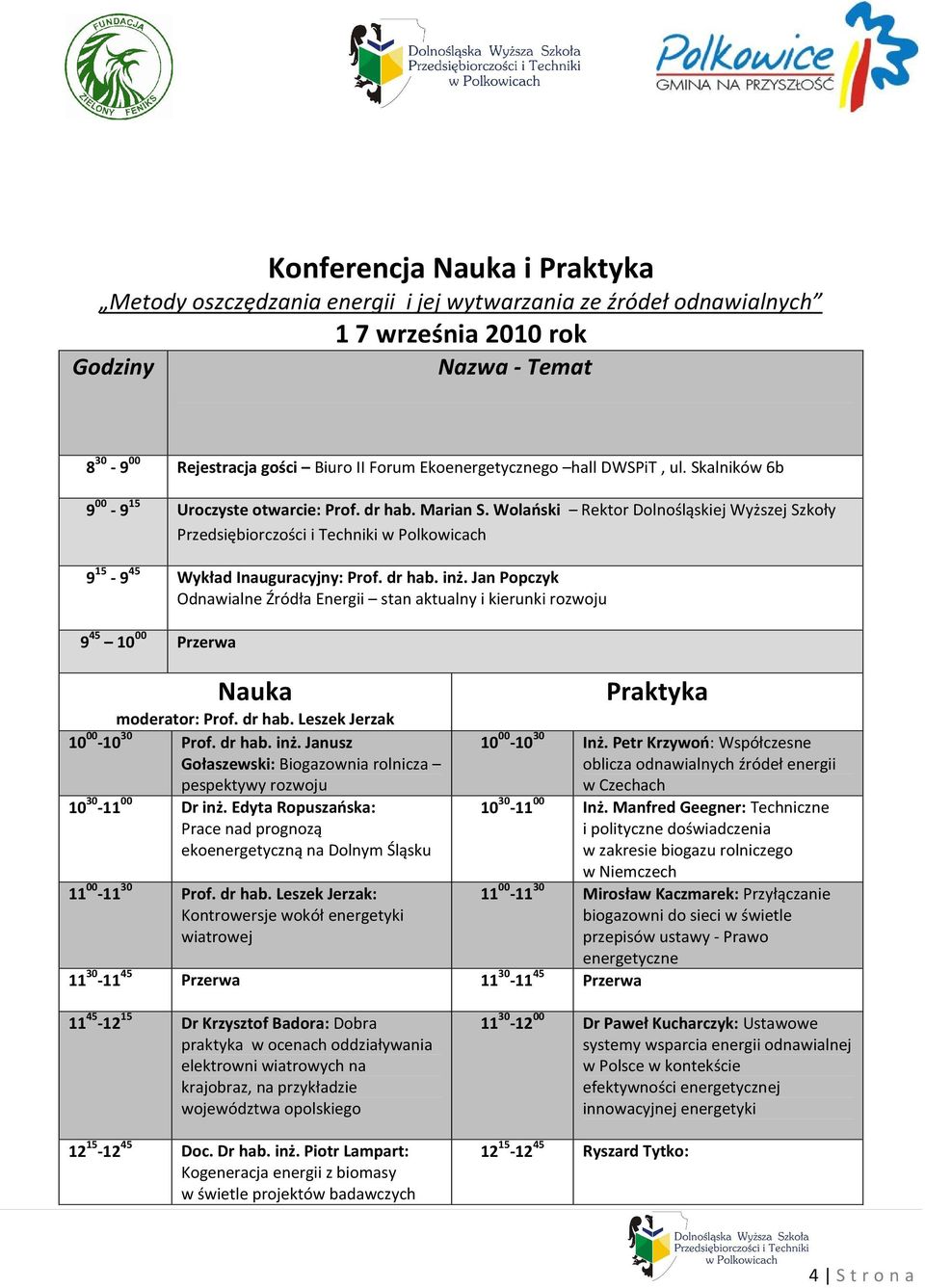 Jan Popczyk Odnawialne Źródła Energii stan aktualny i kierunki rozwoju 9 45 10 00 Przerwa Nauka moderator: Prof. dr hab. Leszek Jerzak 10 00-10 30 Prof. dr hab. inż.