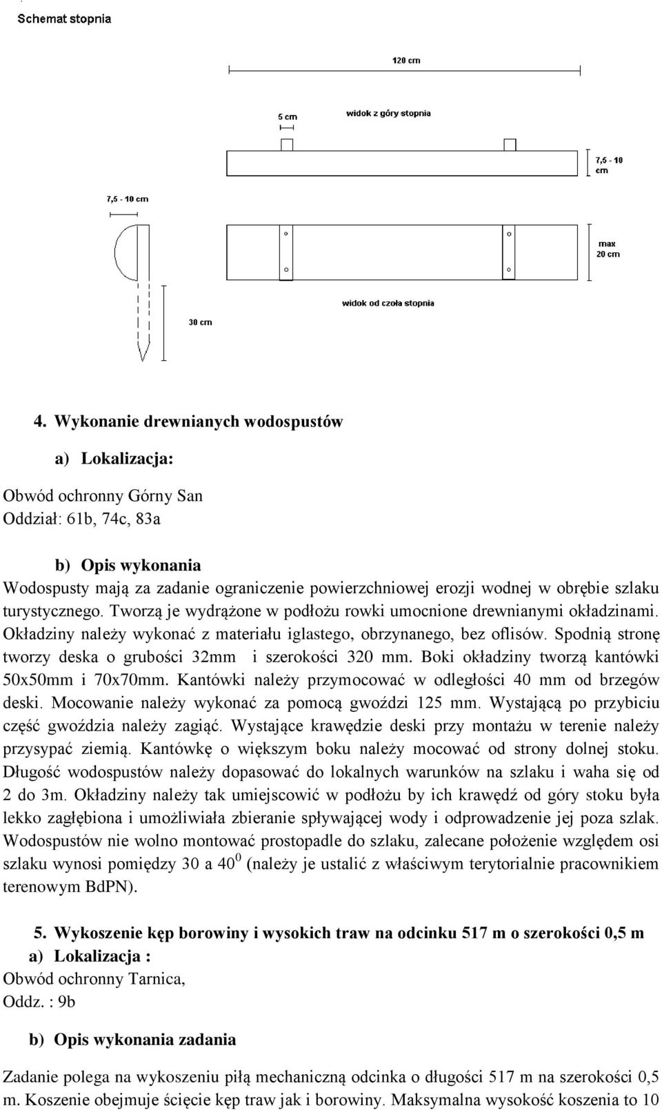 Spodnią stronę tworzy deska o grubości 32mm i szerokości 320 mm. Boki okładziny tworzą kantówki 50x50mm i 70x70mm. Kantówki należy przymocować w odległości 40 mm od brzegów deski.