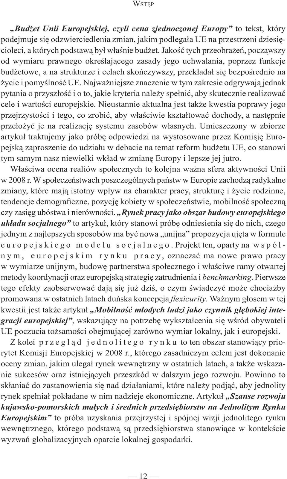 Jakość tych przeobrażeń, począwszy od wymiaru prawnego określającego zasady jego uchwalania, poprzez funkcje budżetowe, a na strukturze i celach skończywszy, przekładał się bezpośrednio na życie i