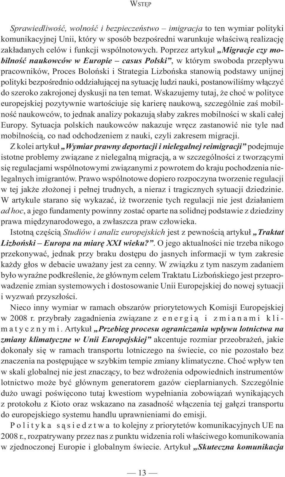 oddziałującej na sytuację ludzi nauki, postanowiliśmy włączyć do szeroko zakrojonej dyskusji na ten temat.