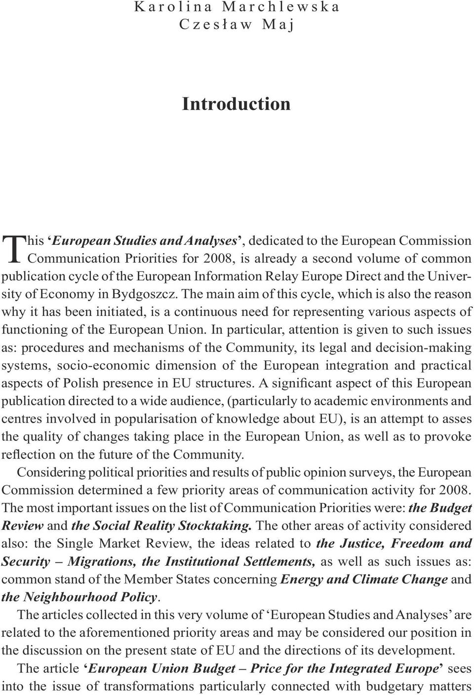 The main aim of this cycle, which is also the reason why it has been initiated, is a continuous need for representing various aspects of functioning of the European Union.