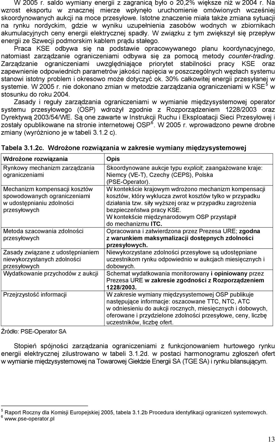 Istotne znaczenie miała także zmiana sytuacji na rynku nordyckim, gdzie w wyniku uzupełnienia zasobów wodnych w zbiornikach akumulacyjnych ceny energii elektrycznej spadły.