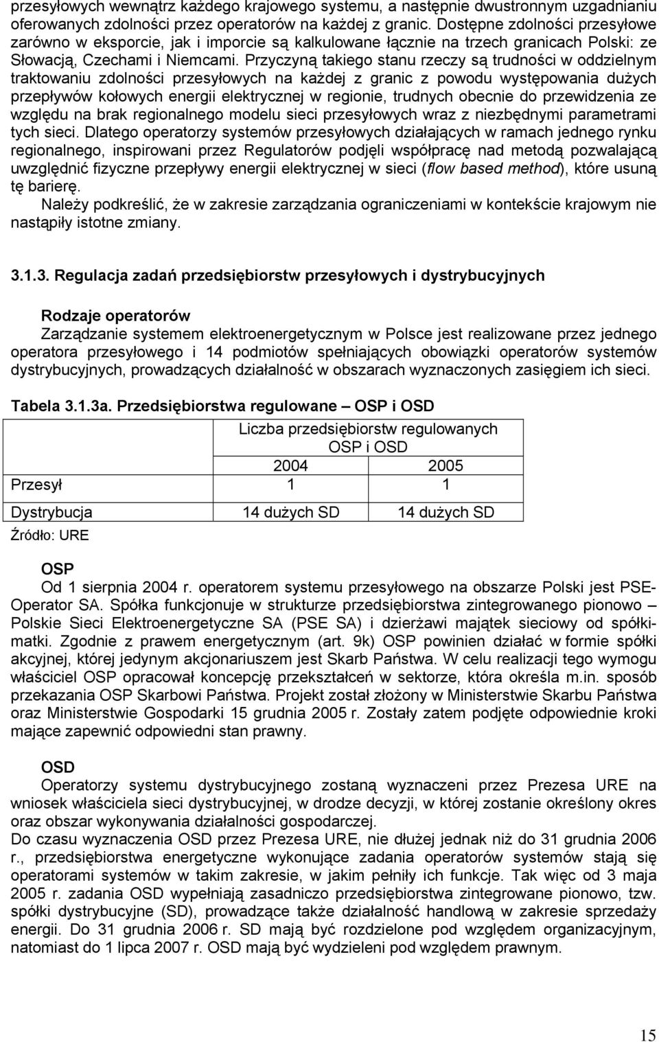 Przyczyną takiego stanu rzeczy są trudności w oddzielnym traktowaniu zdolności przesyłowych na każdej z granic z powodu występowania dużych przepływów kołowych energii elektrycznej w regionie,