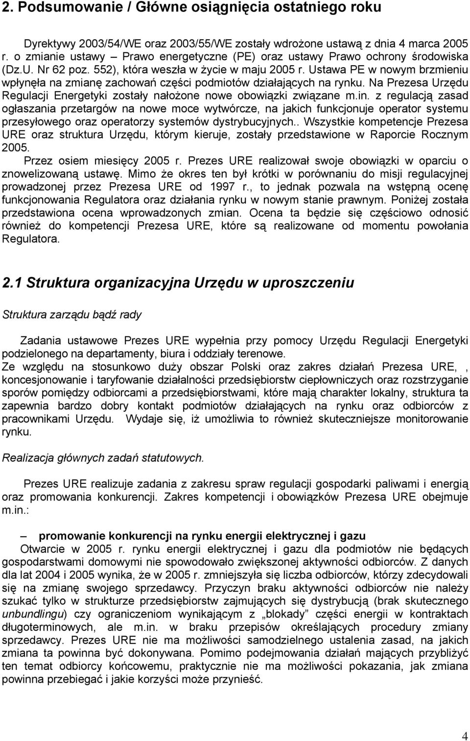 Ustawa PE w nowym brzmieniu wpłynęła na zmianę zachowań części podmiotów działających na rynku. Na Prezesa Urzędu Regulacji Energetyki zostały nałożone nowe obowiązki związane m.in.