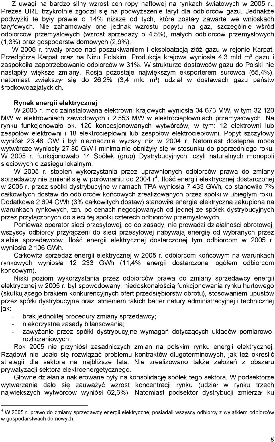 Nie zahamowały one jednak wzrostu popytu na gaz, szczególnie wśród odbiorców przemysłowych (wzrost sprzedaży o 4,5%), małych odbiorców przemysłowych (1,3%) oraz gospodarstw domowych (2,9%). W 2005 r.