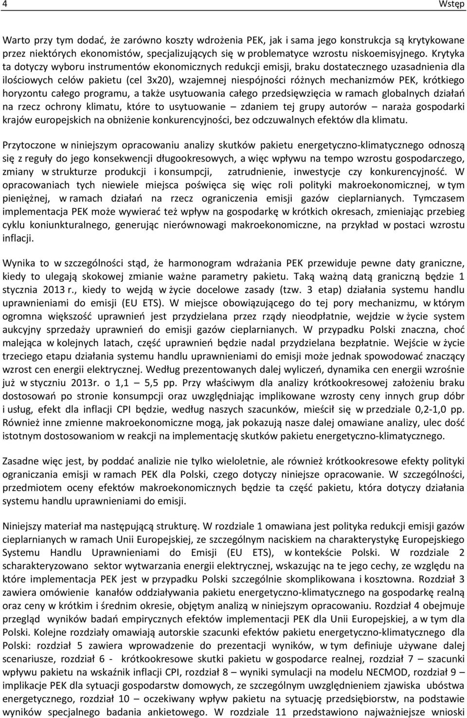 krótkiego horyzontu całego programu, a także usytuowania całego przedsięwzięcia w ramach globalnych działań na rzecz ochrony klimatu, które to usytuowanie zdaniem tej grupy autorów naraża gospodarki