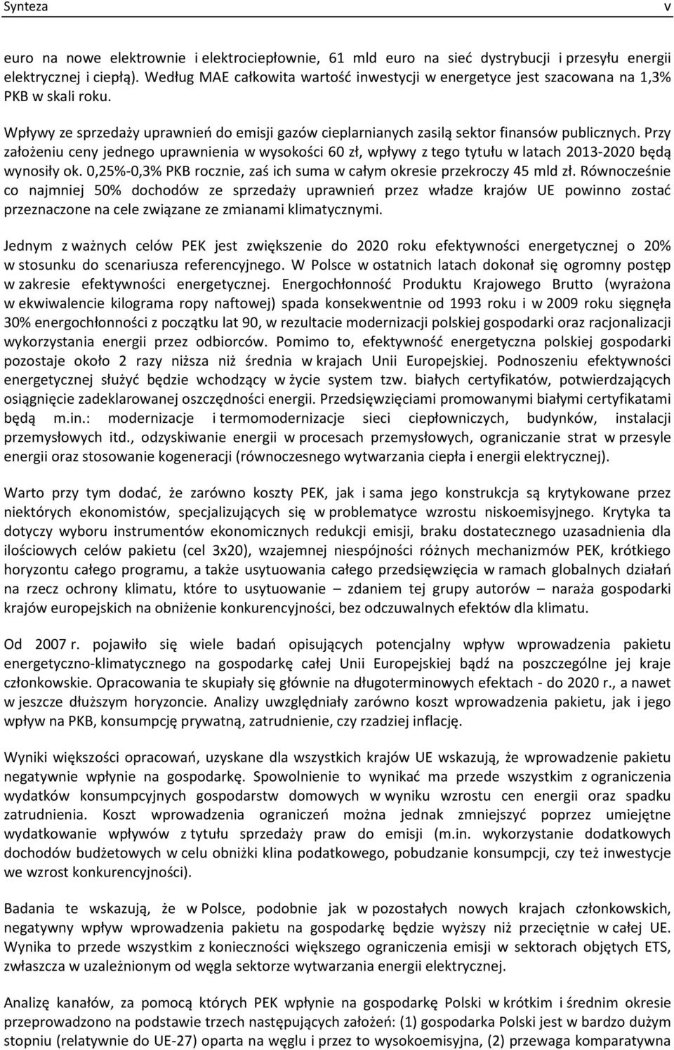 Przy założeniu ceny jednego uprawnienia w wysokości 60 zł, wpływy z tego tytułu w latach 2013-2020 będą wynosiły ok. 0,25%-0,3% PKB rocznie, zaś ich suma w całym okresie przekroczy 45 mld zł.