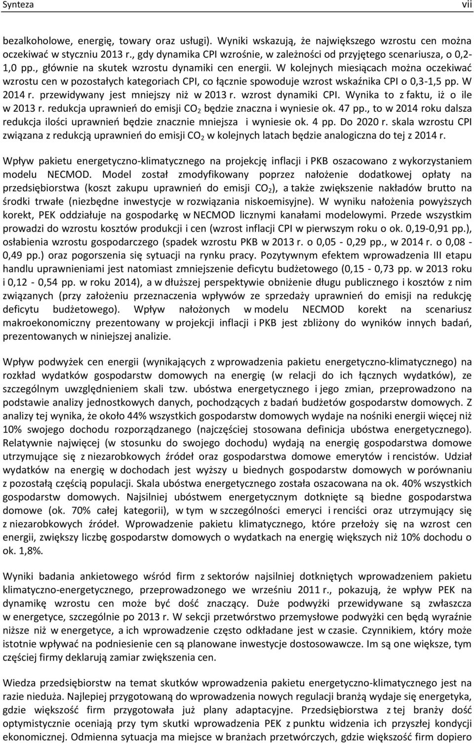 W kolejnych miesiącach można oczekiwać wzrostu cen w pozostałych kategoriach CPI, co łącznie spowoduje wzrost wskaźnika CPI o 0,3-1,5 pp. W 2014 r. przewidywany jest mniejszy niż w 2013 r.