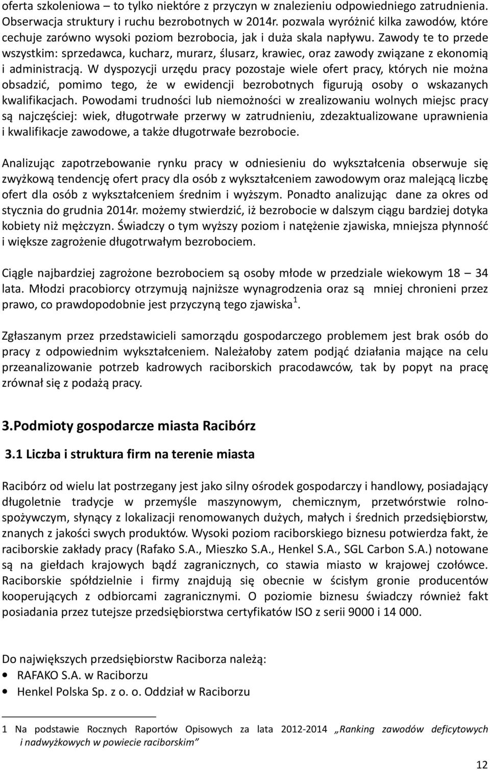 Zawody te to przede wszystkim: sprzedawca, kucharz, murarz, ślusarz, krawiec, oraz zawody związane z ekonomią i administracją.