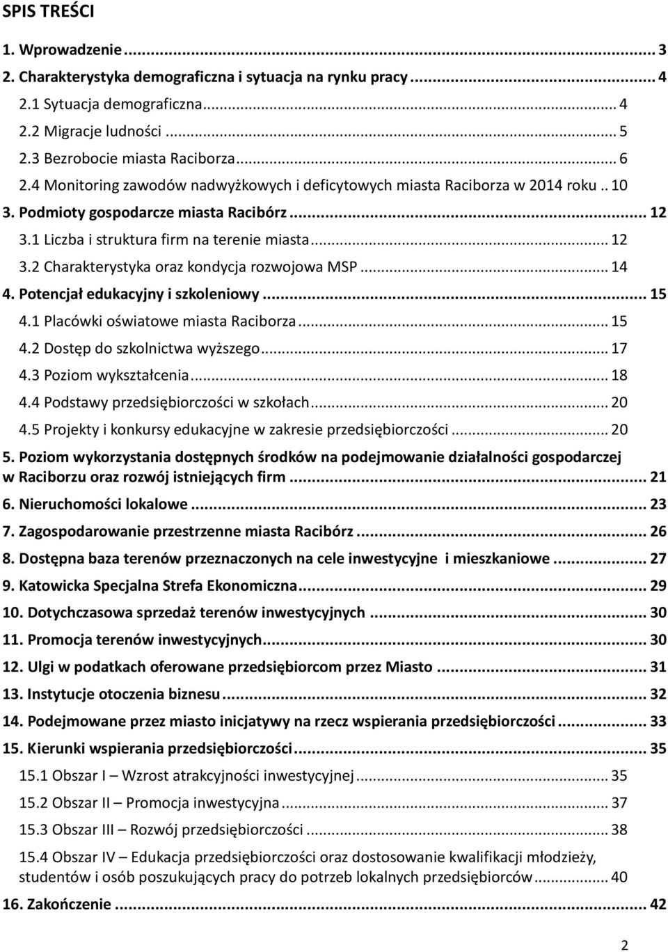 ..14 4. Potencjał edukacyjny i szkoleniowy...15 4.1 Placówki oświatowe miasta Raciborza...15 4.2 Dostęp do szkolnictwa wyższego...17 4.3 Poziom wykształcenia...18 4.