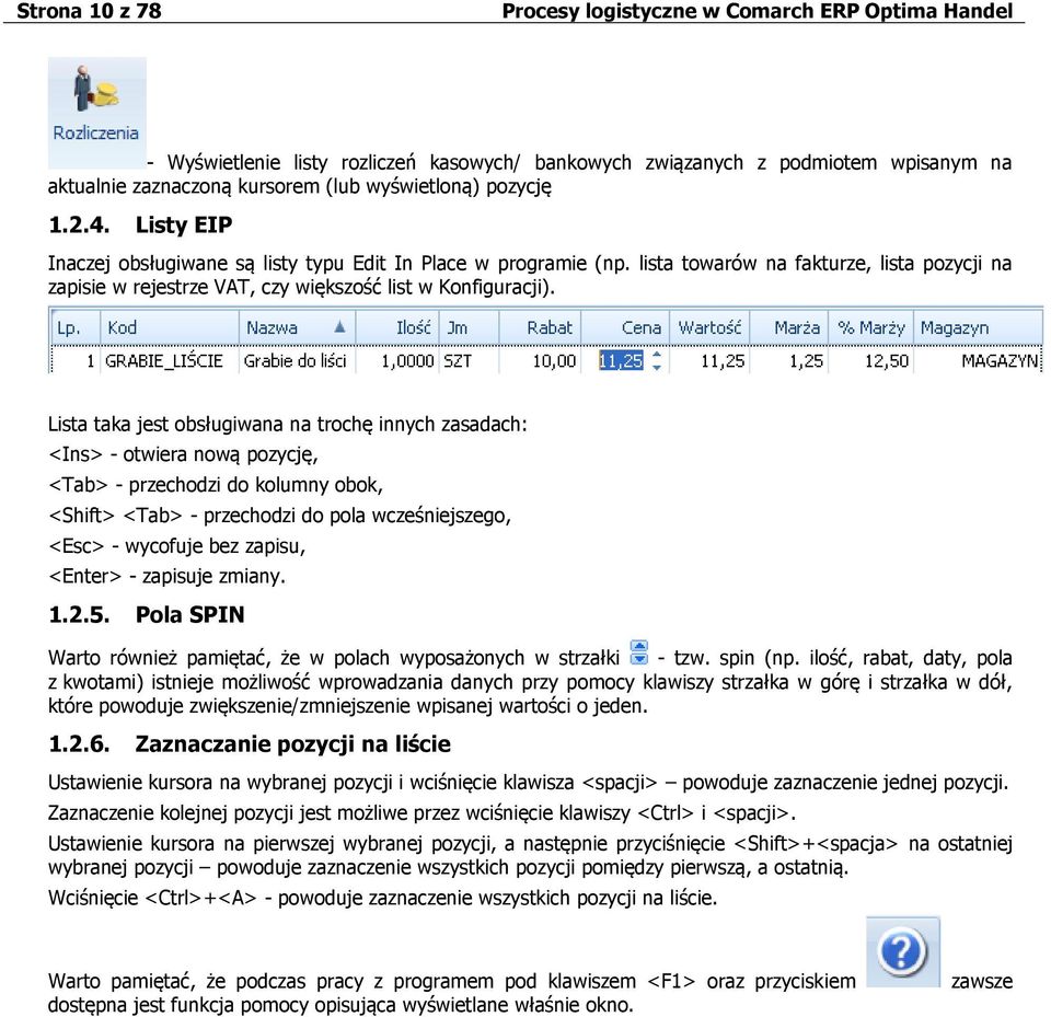 Lista taka jest obsługiwana na trochę innych zasadach: <Ins> - otwiera nową pozycję, <Tab> - przechodzi do kolumny obok, <Shift> <Tab> - przechodzi do pola wcześniejszego, <Esc> - wycofuje bez