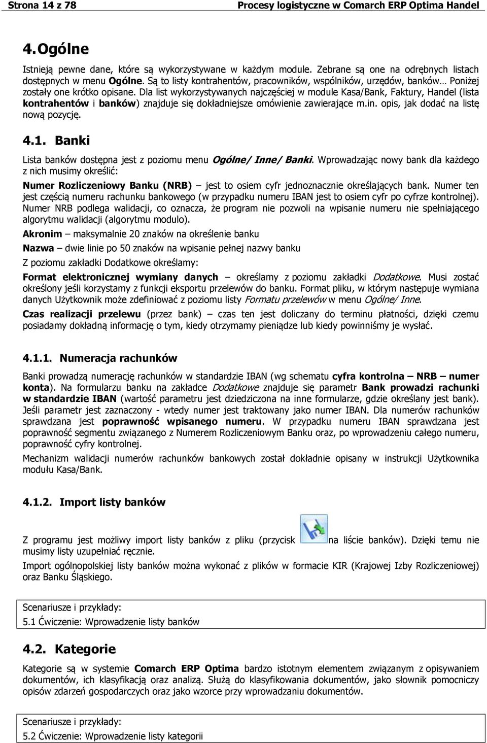 Dla list wykorzystywanych najczęściej w module Kasa/Bank, Faktury, Handel (lista kontrahentów i banków) znajduje się dokładniejsze omówienie zawierające m.in. opis, jak dodać na listę nową pozycję. 4.