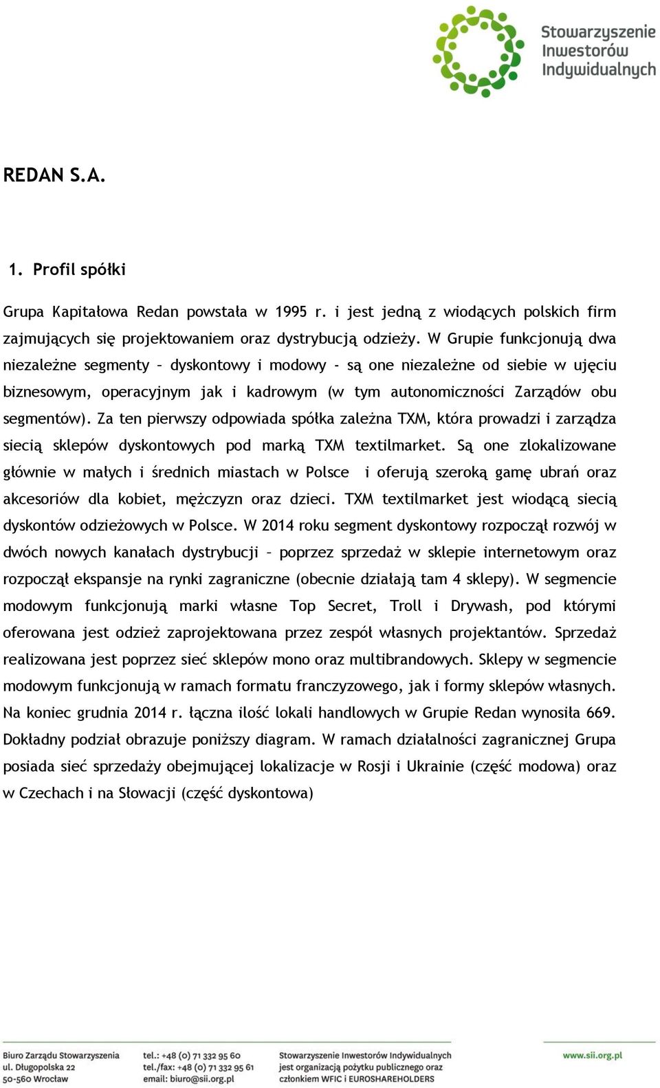 Za ten pierwszy odpowiada spółka zależna TXM, która prowadzi i zarządza siecią sklepów dyskontowych pod marką TXM textilmarket.