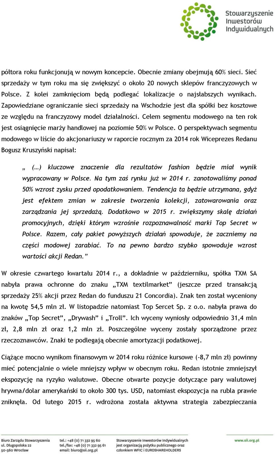 Zapowiedziane ograniczanie sieci sprzedaży na Wschodzie jest dla spółki bez kosztowe ze względu na franczyzowy model działalności.