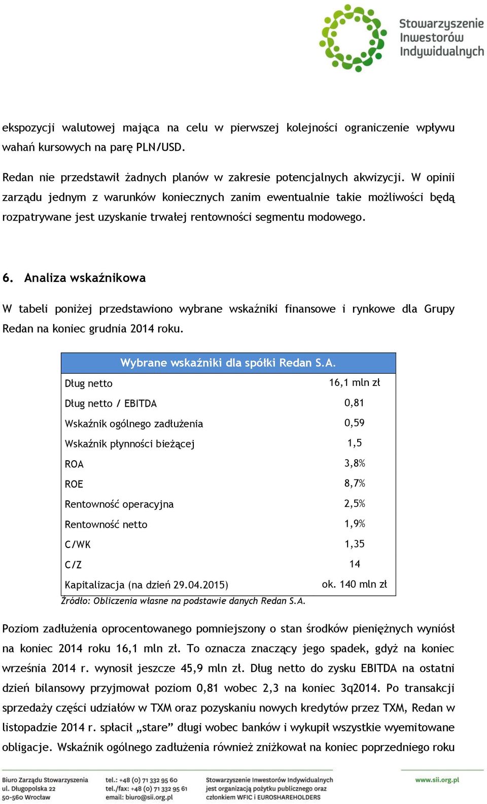 Analiza wskaźnikowa W tabeli poniżej przedstawiono wybrane wskaźniki finansowe i rynkowe dla Grupy Redan na koniec grudnia 2014 roku. Wybrane wskaźniki dla spółki Redan S.A. Dług netto 16,1 mln zł