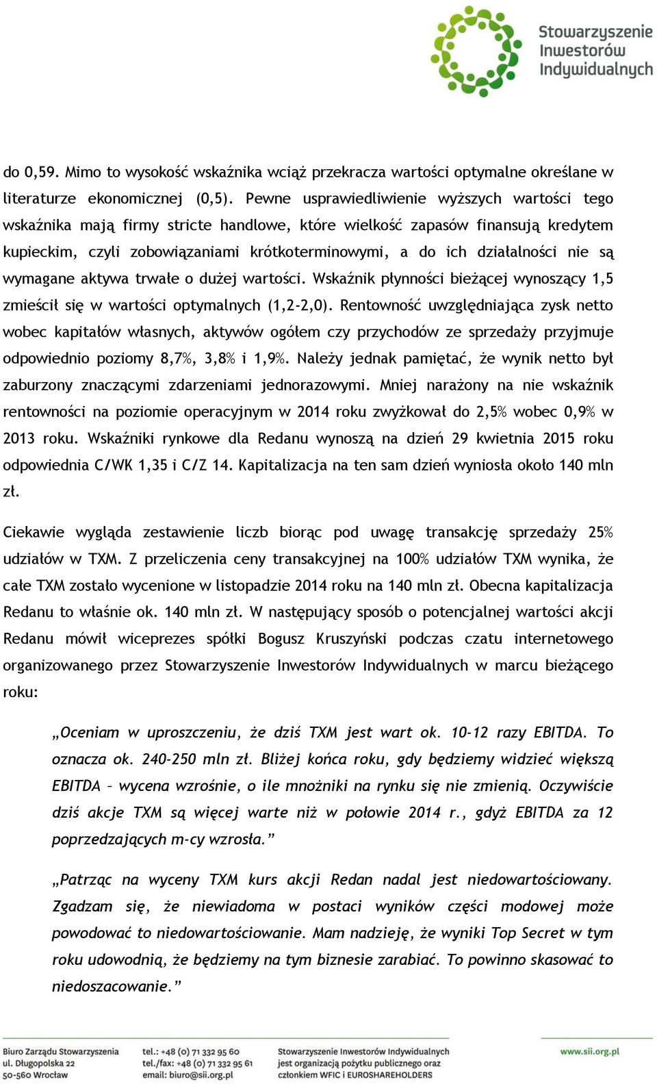 działalności nie są wymagane aktywa trwałe o dużej wartości. Wskaźnik płynności bieżącej wynoszący 1,5 zmieścił się w wartości optymalnych (1,2-2,0).