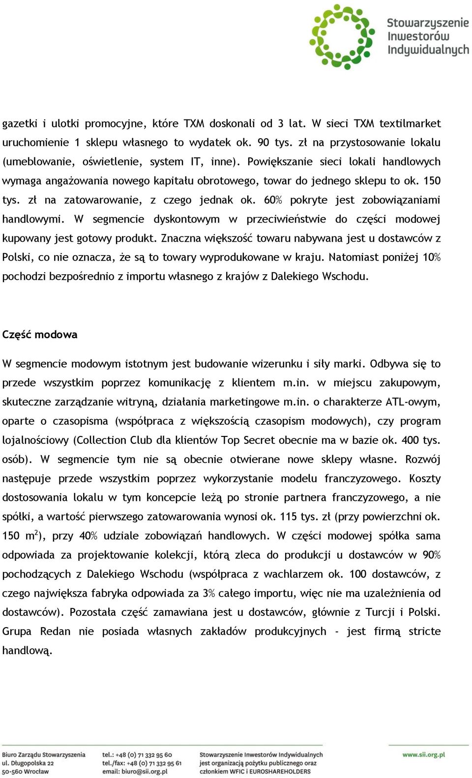 zł na zatowarowanie, z czego jednak ok. 60% pokryte jest zobowiązaniami handlowymi. W segmencie dyskontowym w przeciwieństwie do części modowej kupowany jest gotowy produkt.