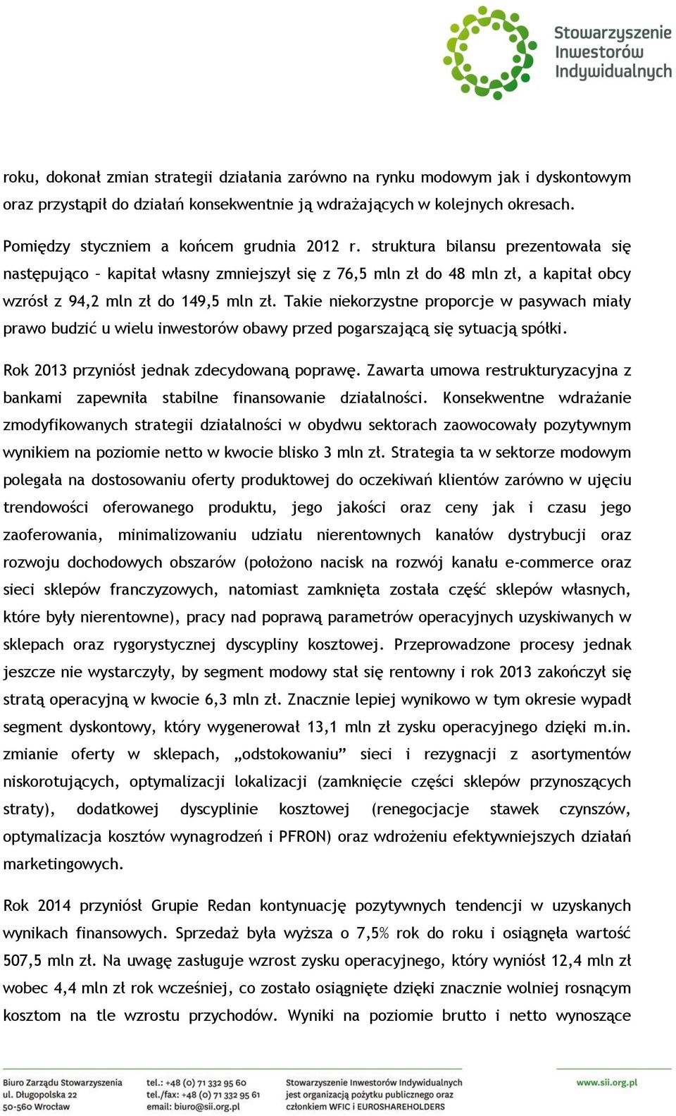 struktura bilansu prezentowała się następująco kapitał własny zmniejszył się z 76,5 mln zł do 48 mln zł, a kapitał obcy wzrósł z 94,2 mln zł do 149,5 mln zł.