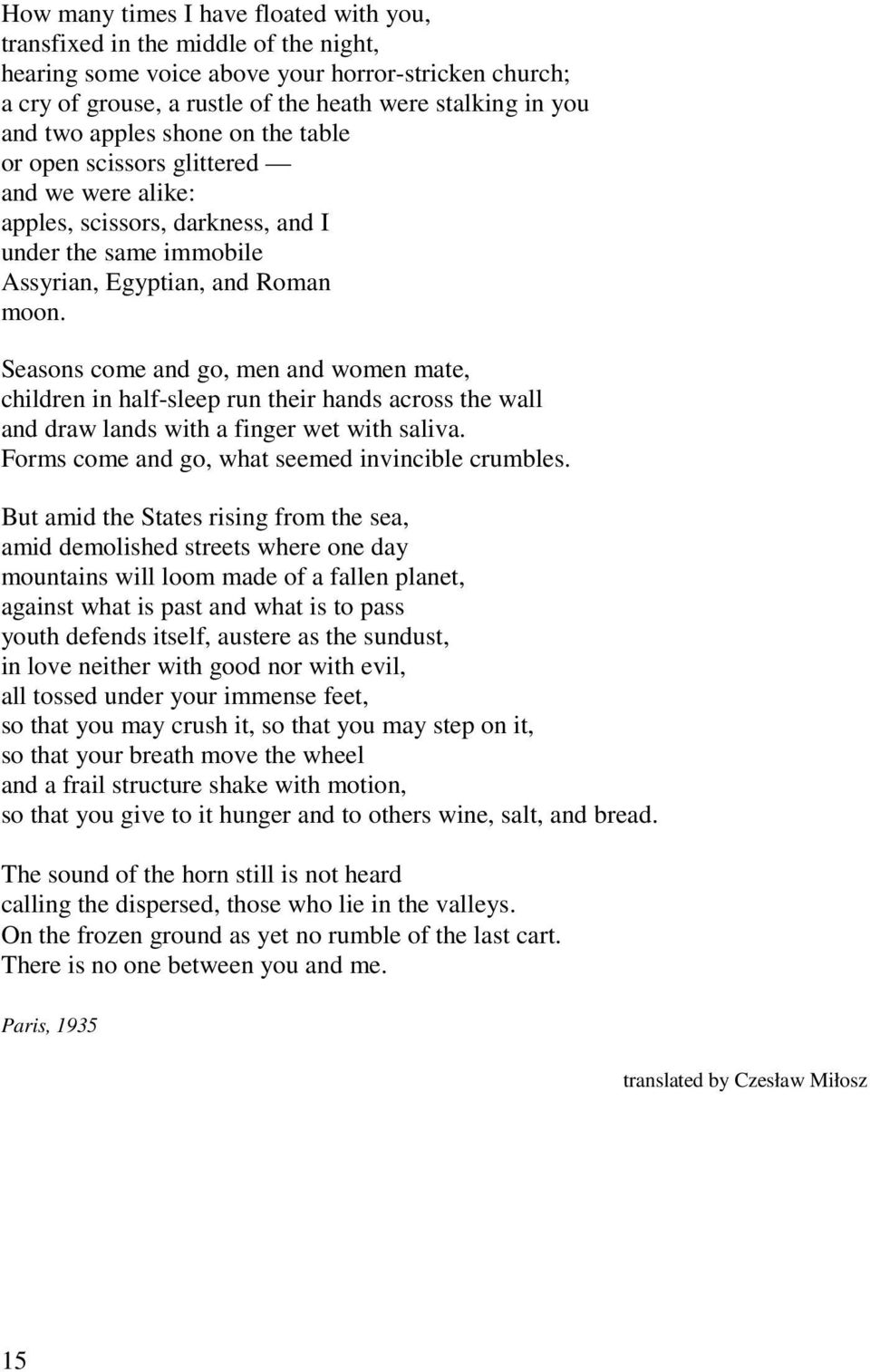 Seasons come and go, men and women mate, children in half-sleep run their hands across the wall and draw lands with a finger wet with saliva. Forms come and go, what seemed invincible crumbles.