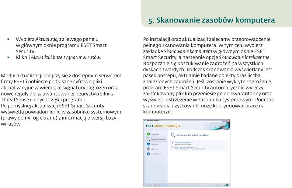 ThreatSense i innych części programu. Po pomyślnej aktualizacji ESET Smart Security wyświetla powiadomienie w zasobniku systemowym (prawy dolny róg ekranu) z informacją o wersji bazy wirusów.