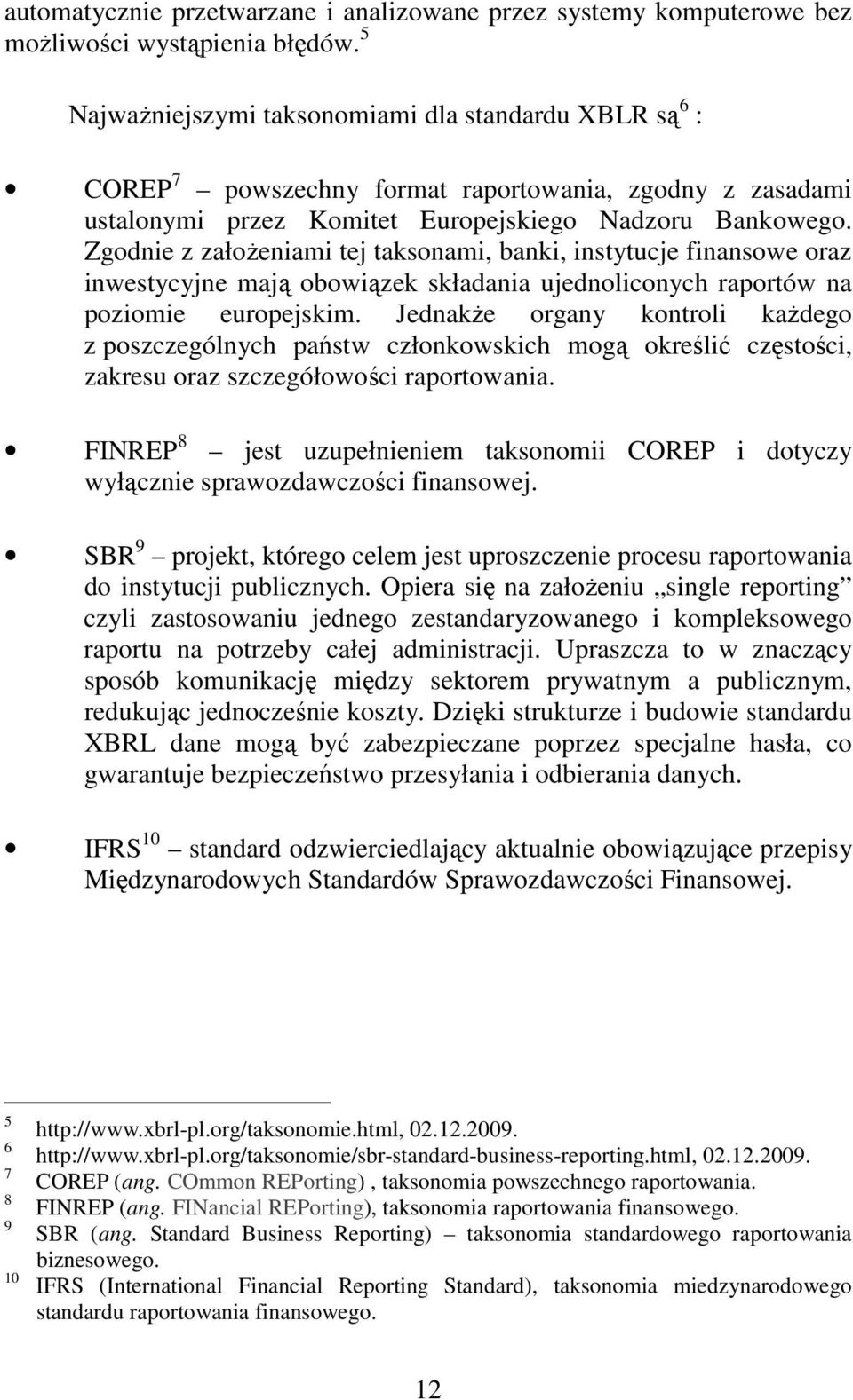 Zgodnie z załoŝeniami tej taksonami, banki, instytucje finansowe oraz inwestycyjne mają obowiązek składania ujednoliconych raportów na poziomie europejskim.