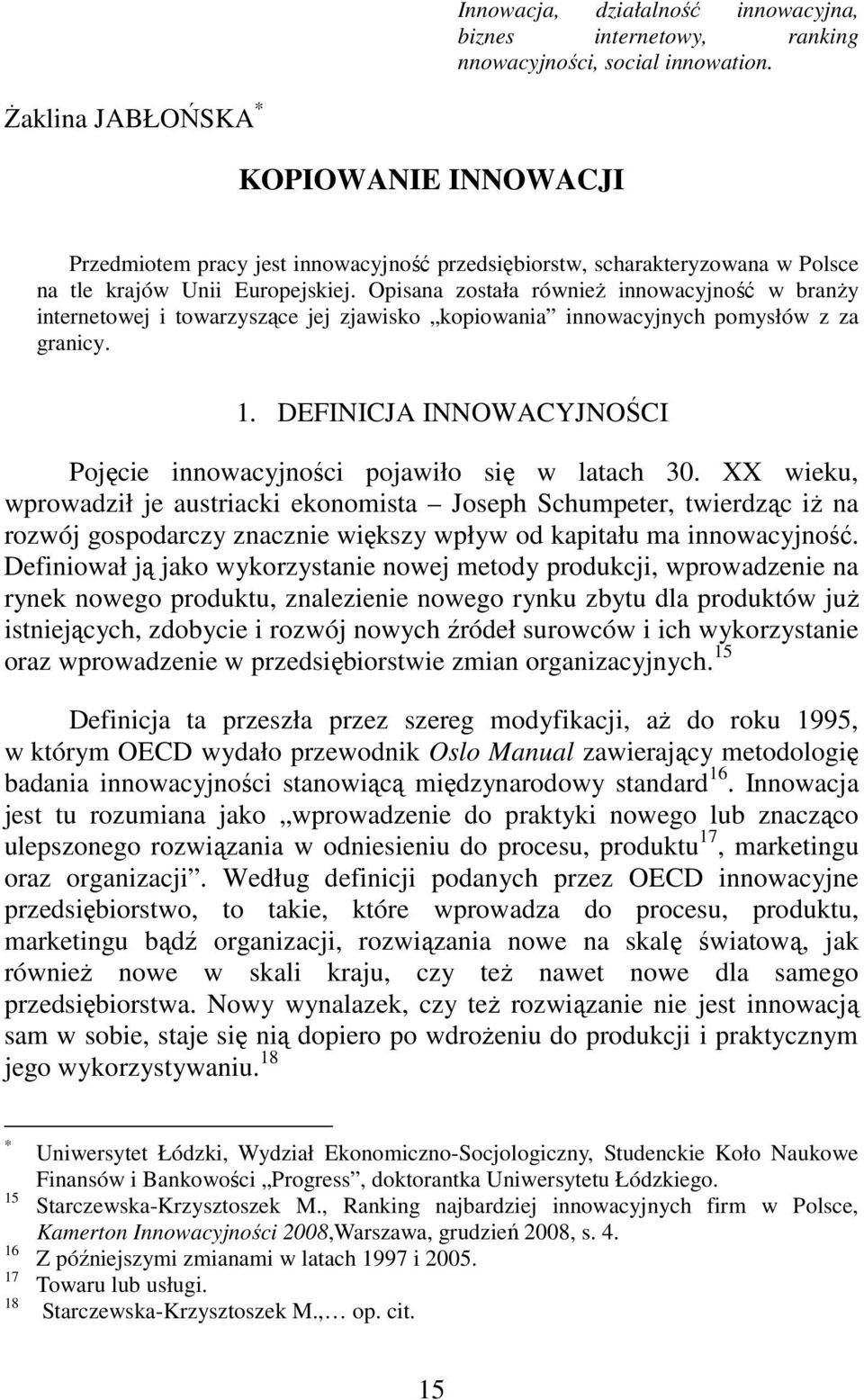 Opisana została równieŝ innowacyjność w branŝy internetowej i towarzyszące jej zjawisko kopiowania innowacyjnych pomysłów z za granicy. 1.