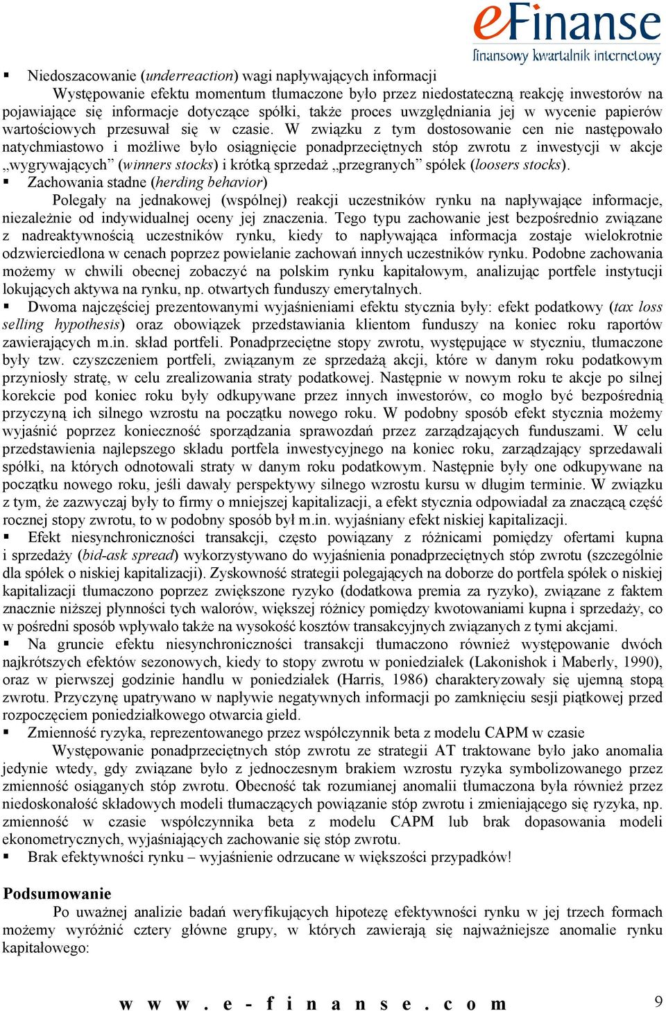 W związku z tym dostosowanie cen nie następowało natychmiastowo i możliwe było osiągnięcie ponadprzeciętnych stóp zwrotu z inwestycji w akcje wygrywających (winners stocks) i krótką sprzedaż