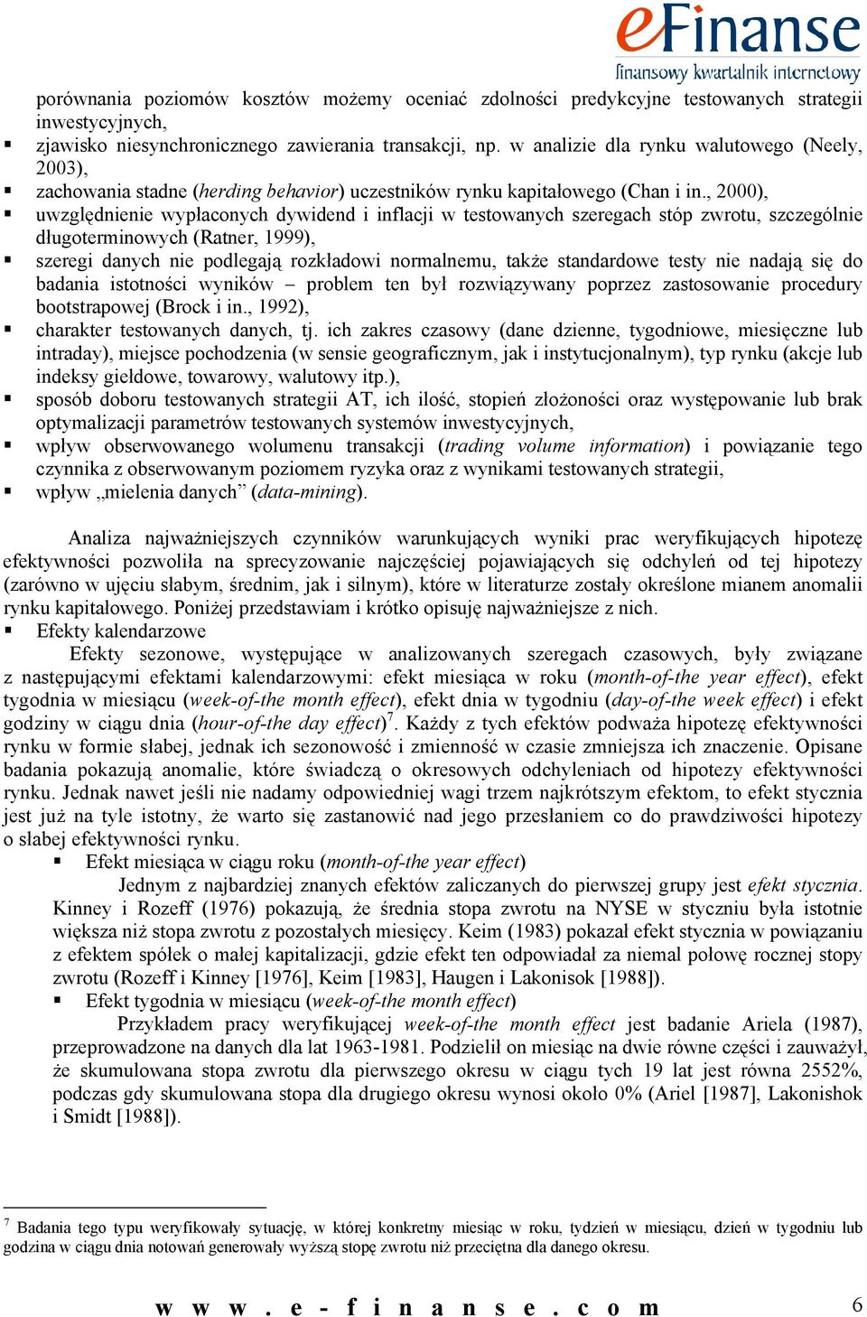 , 2000), uwzględnienie wypłaconych dywidend i inflacji w testowanych szeregach stóp zwrotu, szczególnie długoterminowych (Ratner, 1999), szeregi danych nie podlegają rozkładowi normalnemu, także