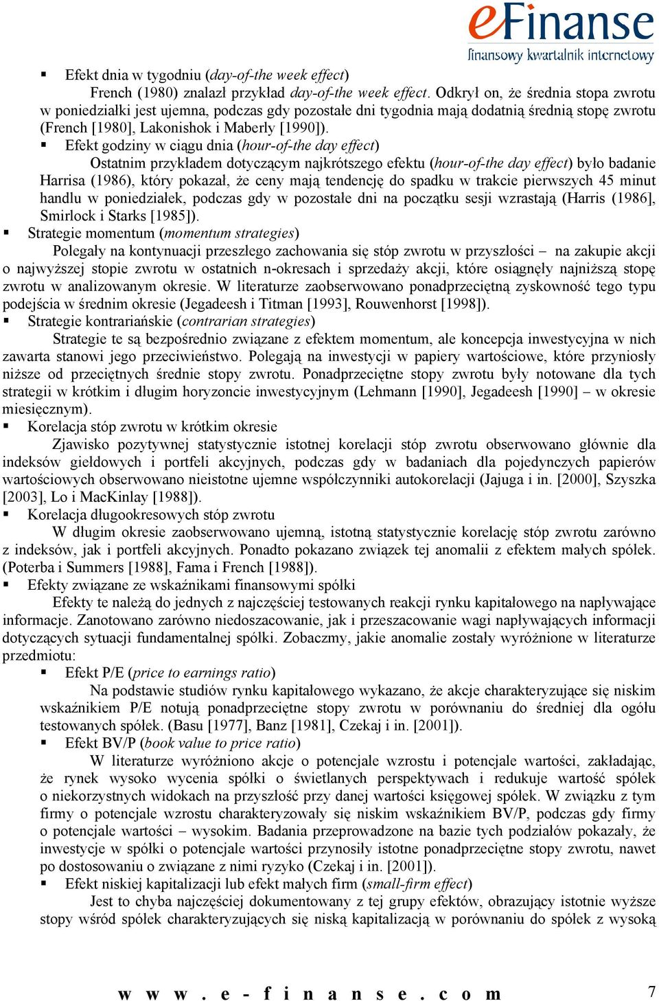 Efekt godziny w ciągu dnia (hour-of-the day effect) Ostatnim przykładem dotyczącym najkrótszego efektu (hour-of-the day effect) było badanie Harrisa (1986), który pokazał, że ceny mają tendencję do