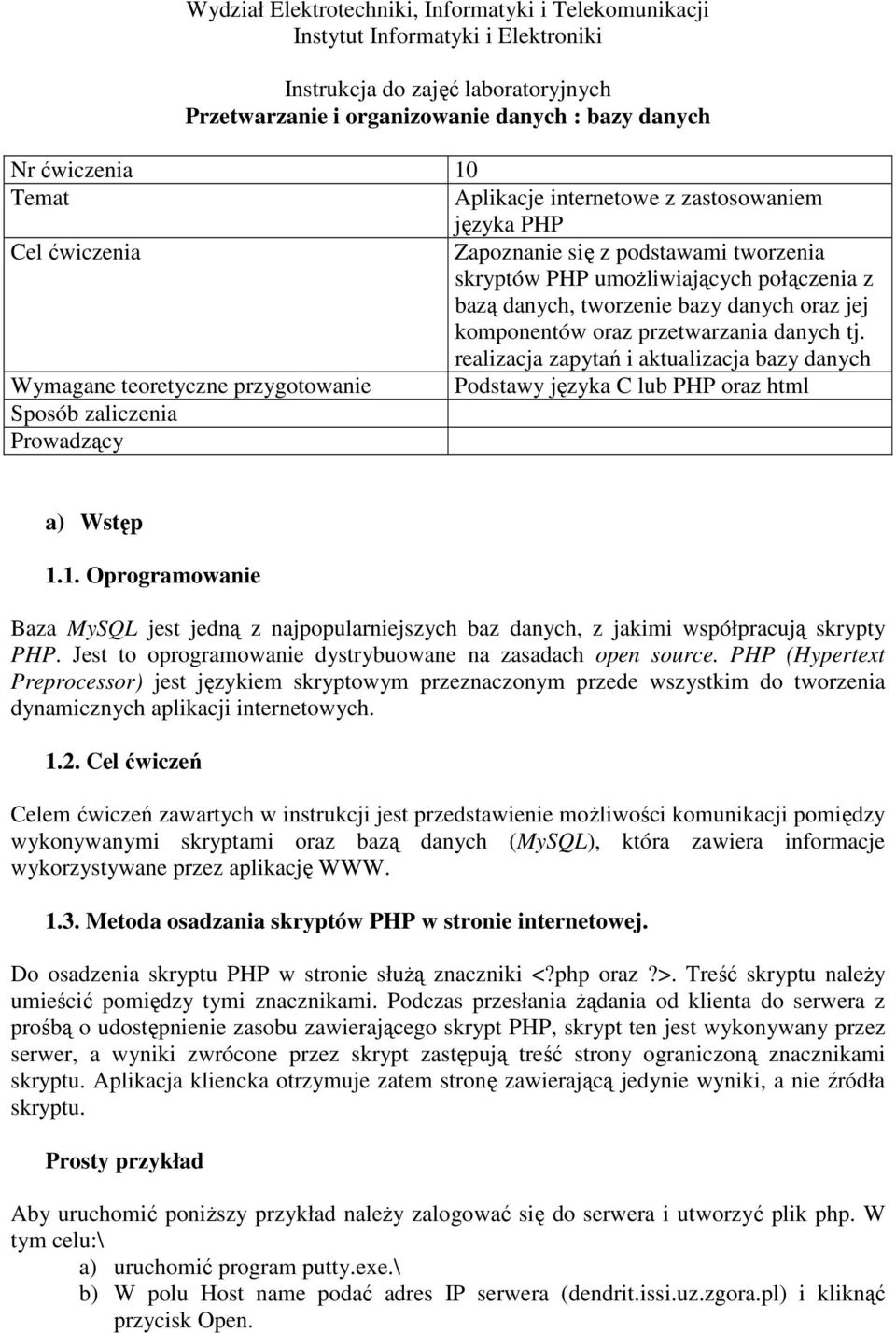 oraz przetwarzania danych tj. realizacja zapytań i aktualizacja bazy danych Wymagane teoretyczne przygotowanie Podstawy języka C lub PHP oraz html Sposób zaliczenia Prowadzący a) Wstęp 1.