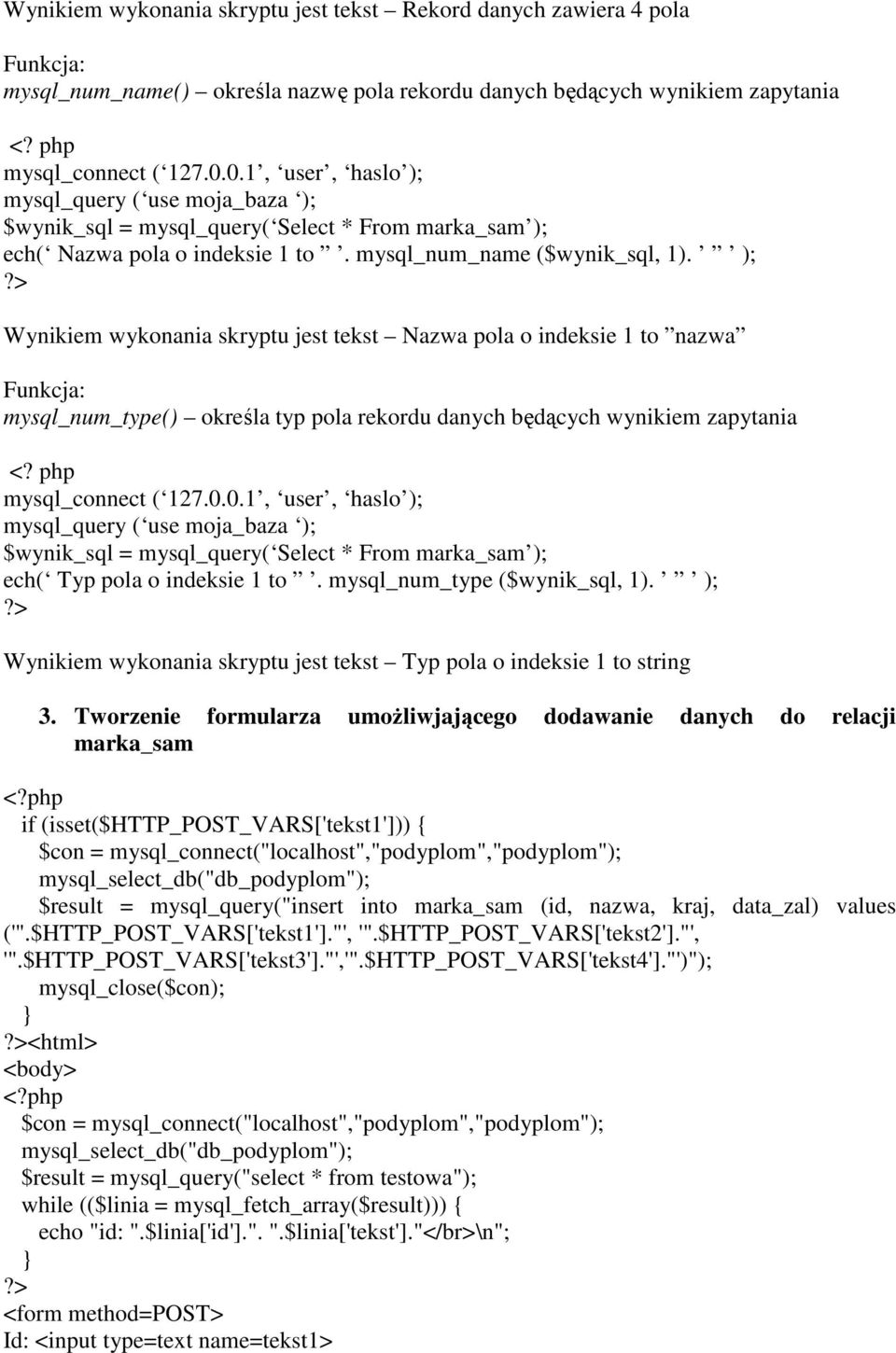 ); Wynikiem wykonania skryptu jest tekst Nazwa pola o indeksie 1 to nazwa Funkcja: mysql_num_type() określa typ pola rekordu danych będących wynikiem zapytania mysql_connect ( 127.0.