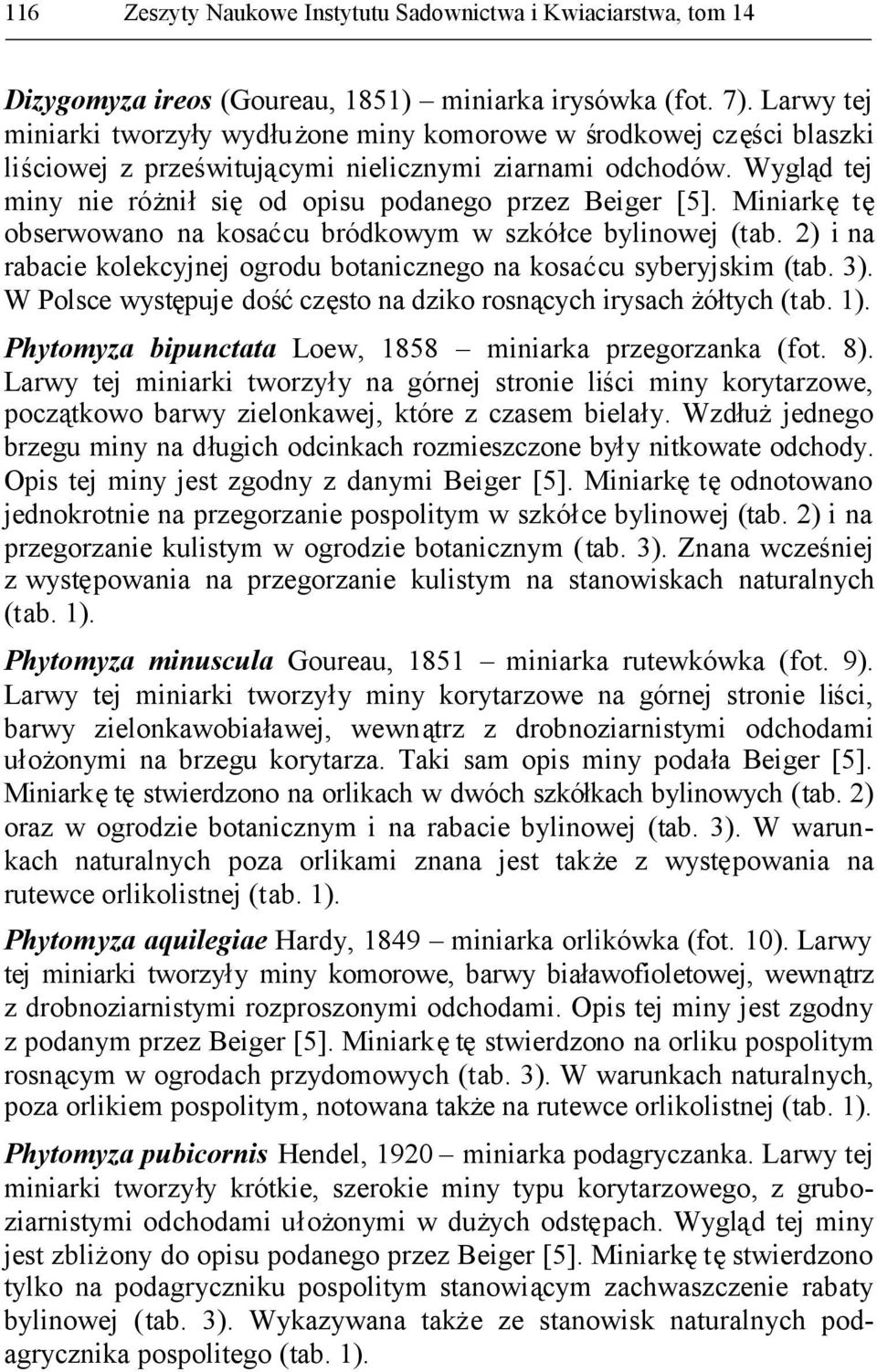 Wygląd tej miny nie różniłsięod opisu podanego przez Beiger [5]. Miniarkętę obserwowano na kosaćcu bródkowym w szkółce bylinowej (tab.